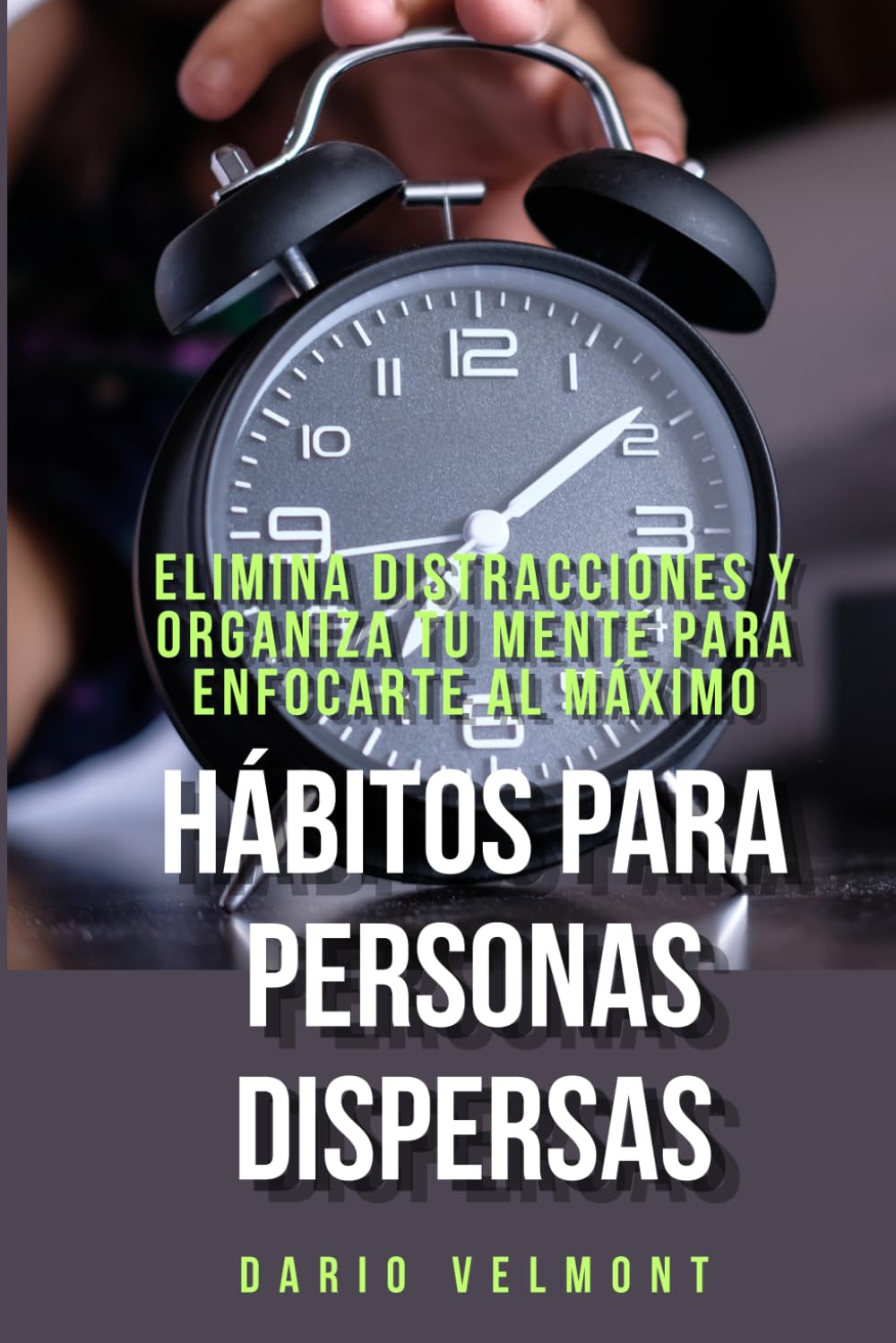 Hábitos para Personas Dispersas: Elimina distracciones y organiza tu mente para enfocarte al máximo