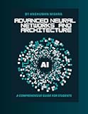 Advanced neural networks and architecture: A comprehensive guide for students (AI Course)