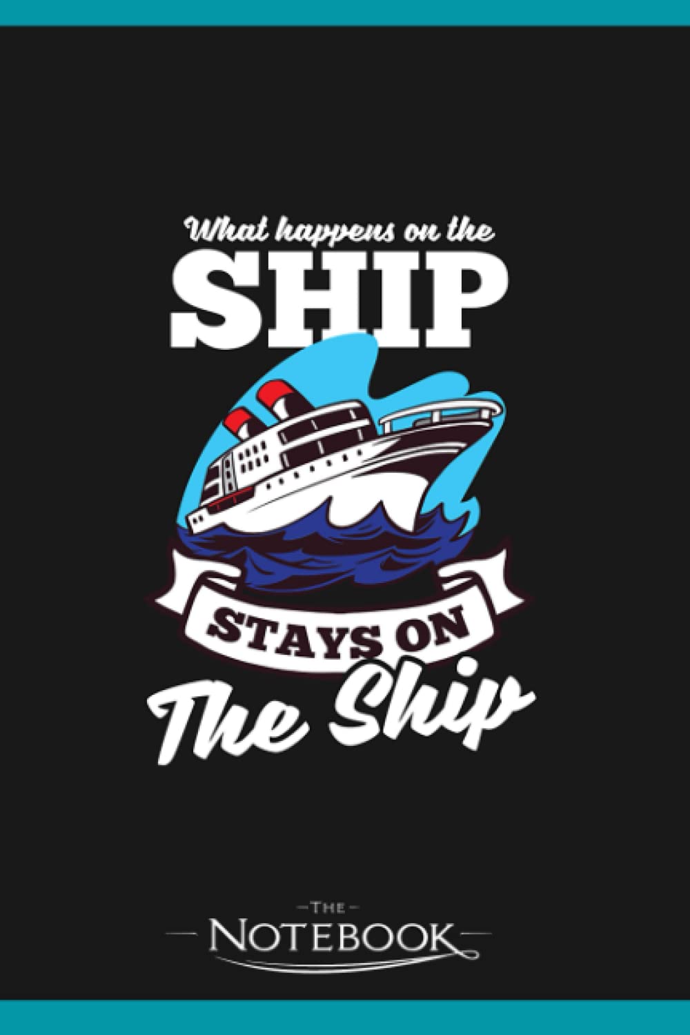 Notebook: Cruise Vacation What Happens On Ship Stays On Ship: Gratitude Notebook Great For Daily Journaling 6x9 Inches 120 Pages