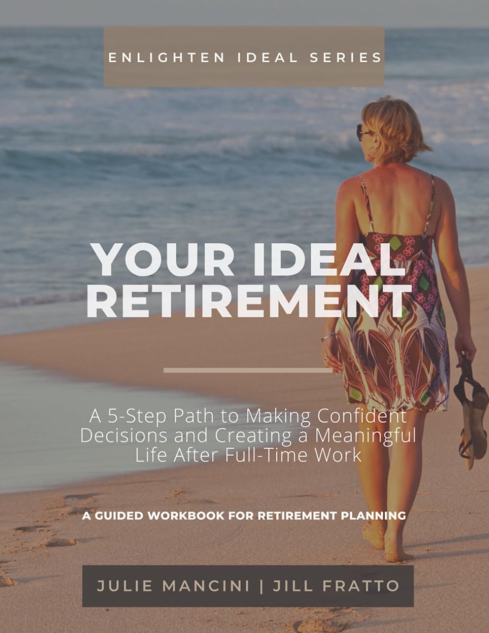 Your IDEAL Retirement: A 5-Step Path to Making Confident Decisions and Creating a Meaningful Life After Full-Time Work (The Enlighten IDEAL Series)