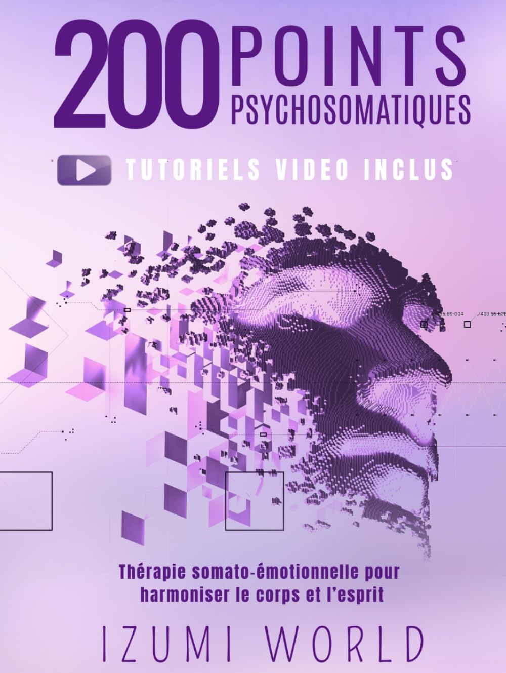 200 POINTS PSYCHOSOMATIQUES. Thérapie somato-émotionnelle pour harmoniser le corps et l’esprit: APAISEZ LA RUMINATION MENTALE ET STIMULEZ VOTRE ENERGIE VITALE POINT PAR POINT