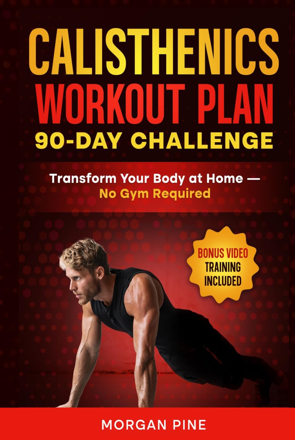 Calisthenics Workout Plan: 90-Day Challenge — Build Strength, Burn Fat, Gain Muscle At Home — No Gym Required (Calisthenics Strength Series)