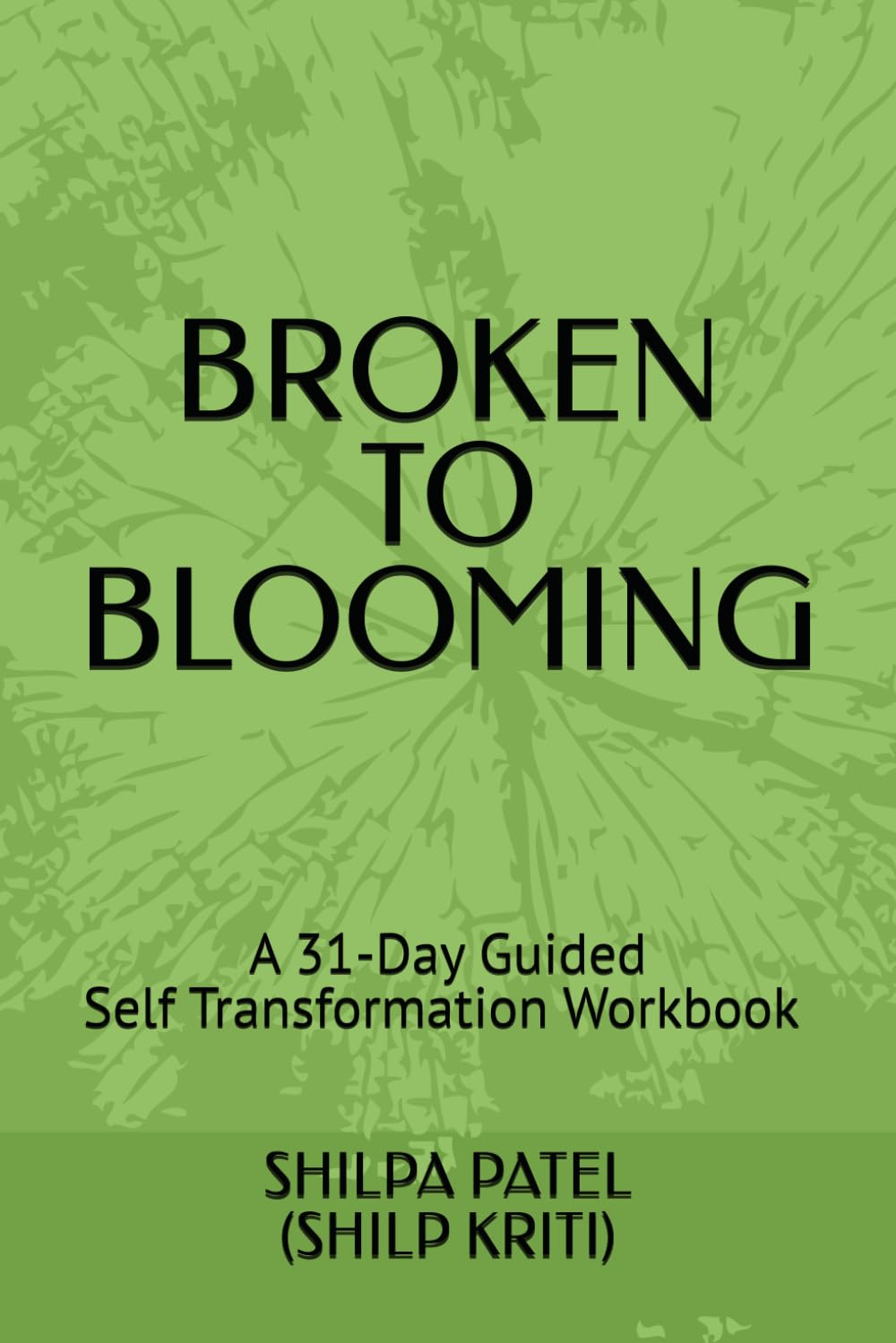 BROKEN TO BLOOMING: A Transformational Guide for Emotional Healing, Self-Recovery, and Inner Growth