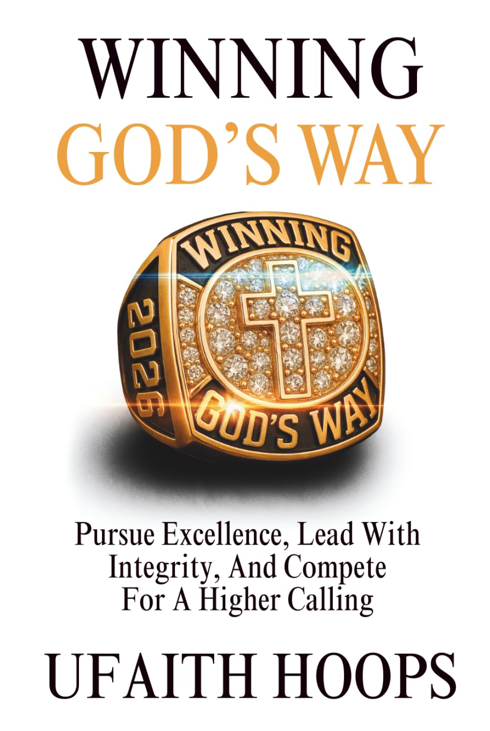 Winning God’s Way: Pursue Excellence, Lead With Integrity, And Compete For A Higher Calling