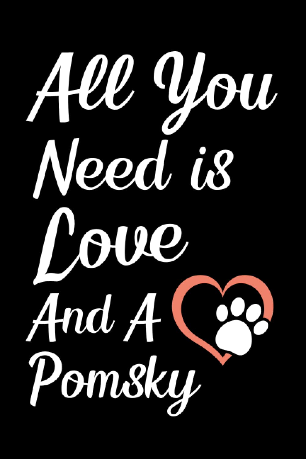 All You Need Is Love And A Pomsky: Dog Lover Notebook With With Lined Pages, A Great Gift Idea For Pomsky Owners