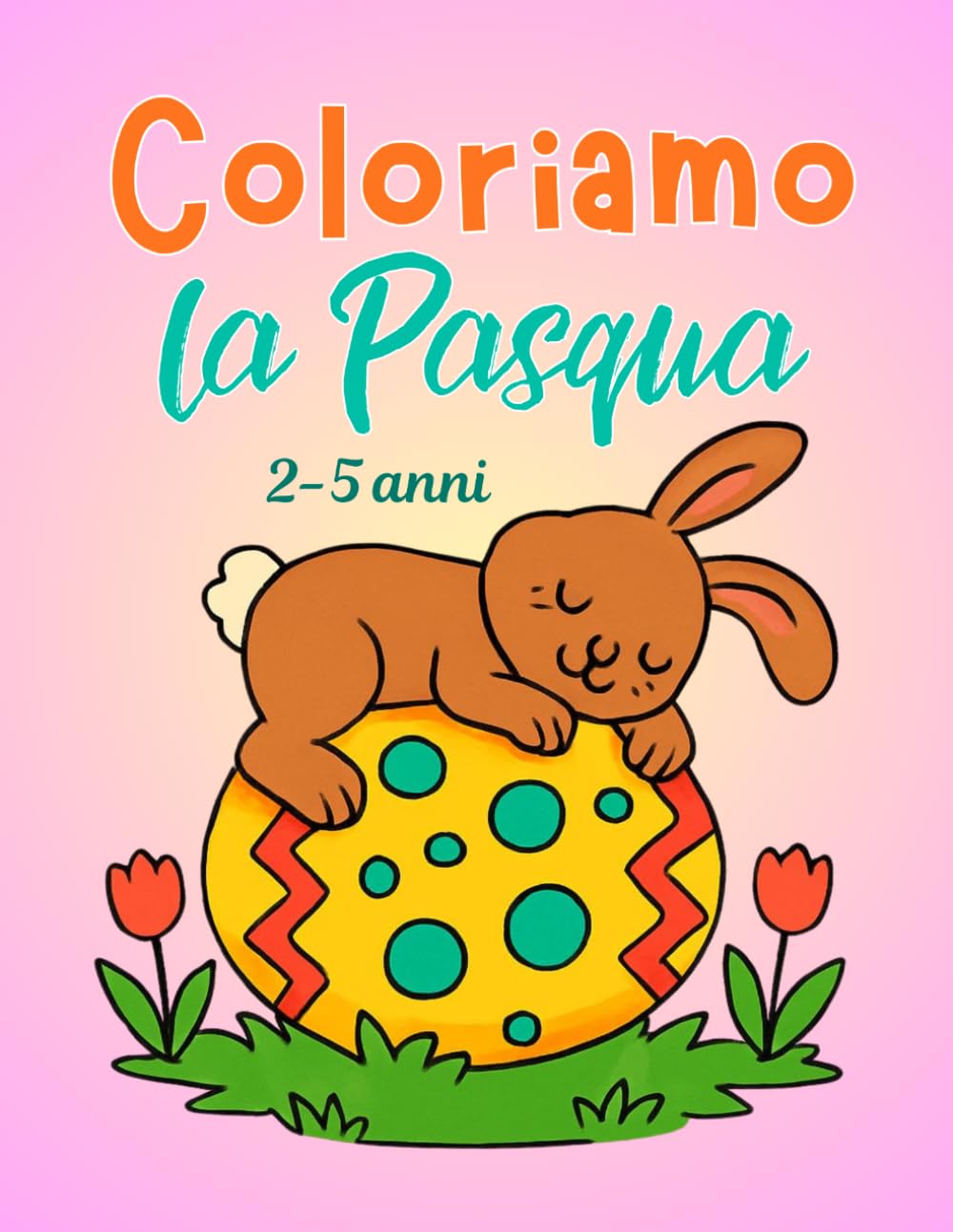 Libro da colorare Pasqua per bambini 2-5 anni: Coloriamo la Pasqua con dolci coniglietti, teneri pulcini e tante uova di Pasqua