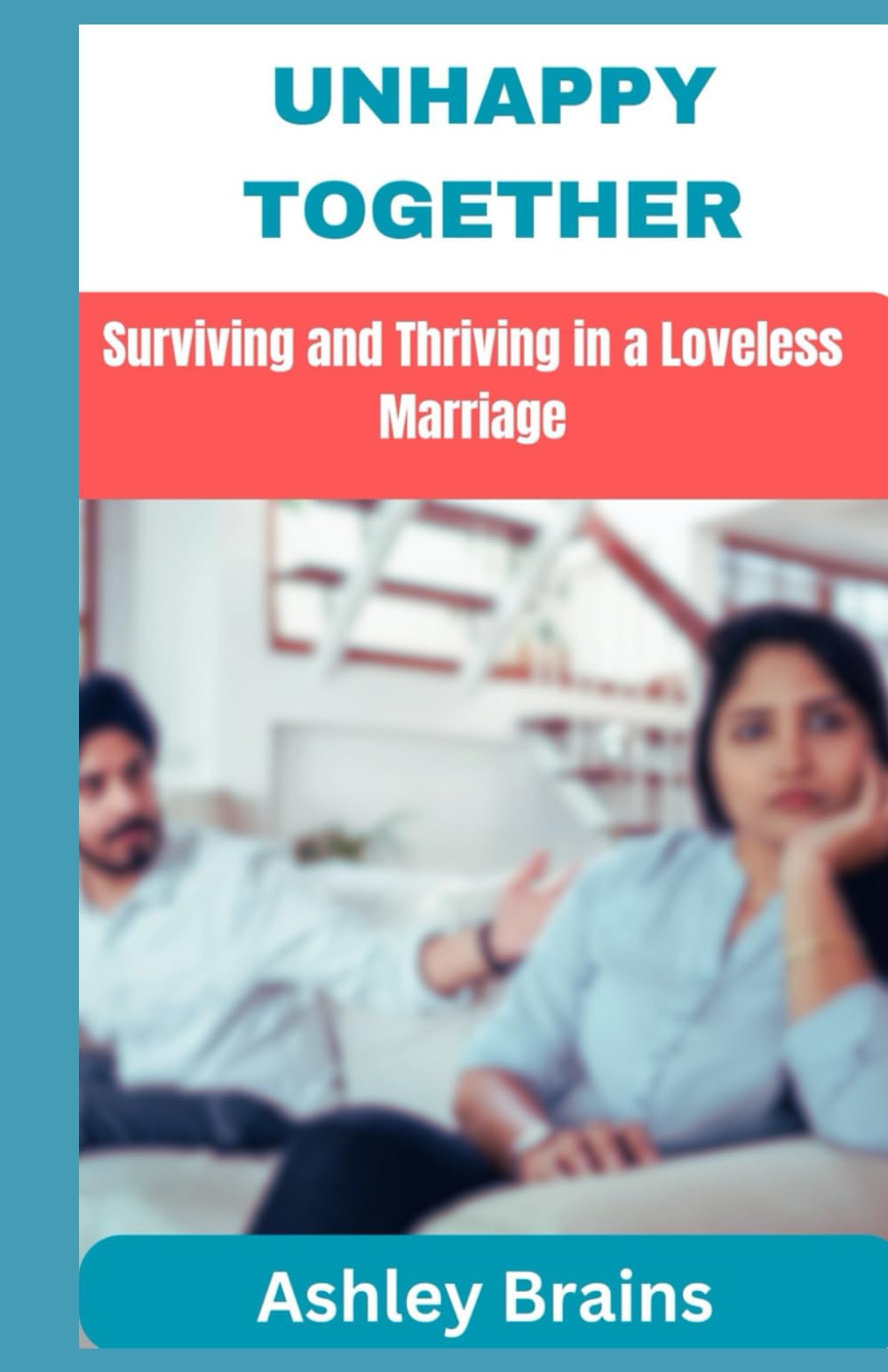 Unhappy Together: Surviving and Thriving In A Loveless Marriage