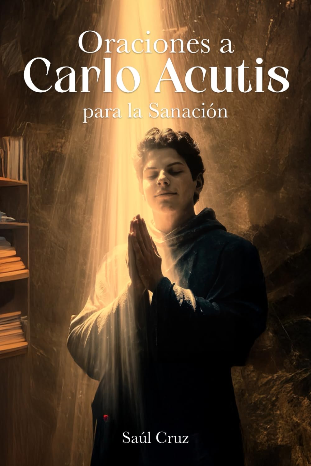Oraciones a Carlo Acutis para la Curación (Spanish Edition)