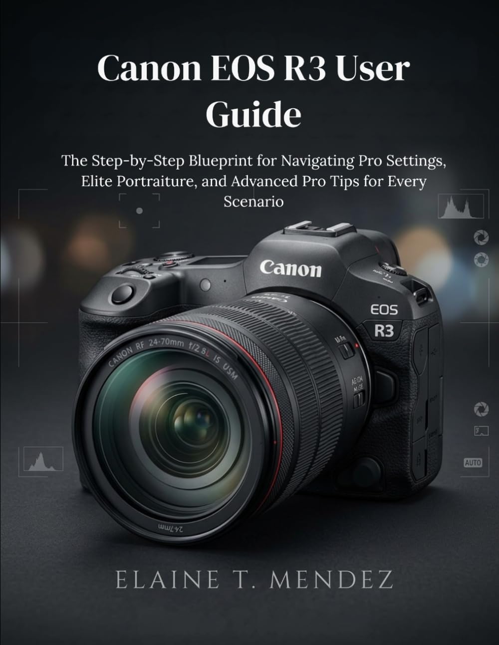Canon EOS R3 User Guide: The Step-by-Step Blueprint for Navigating Pro Settings, Elite Portraiture, and Advanced Pro Tips for Every Scenario