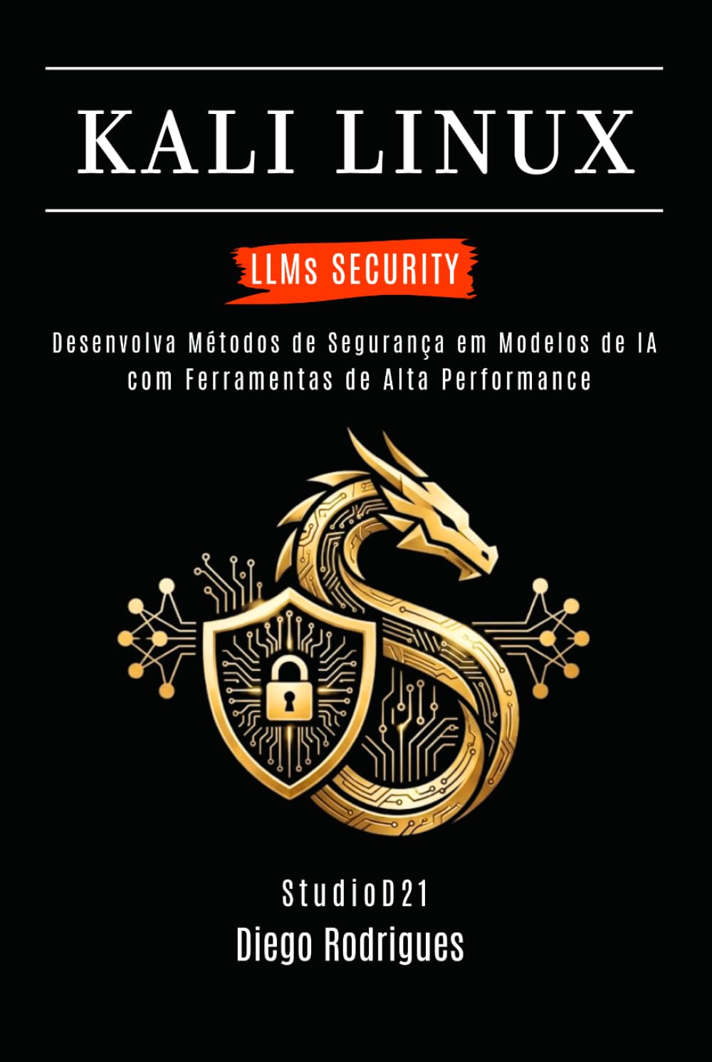 KALI LINUX LLMs SECURITY: Desenvolva Métodos de Segurança em Modelos de IA com Ferramentas de Alta Performance (kali lINUX & frameworks brasil)