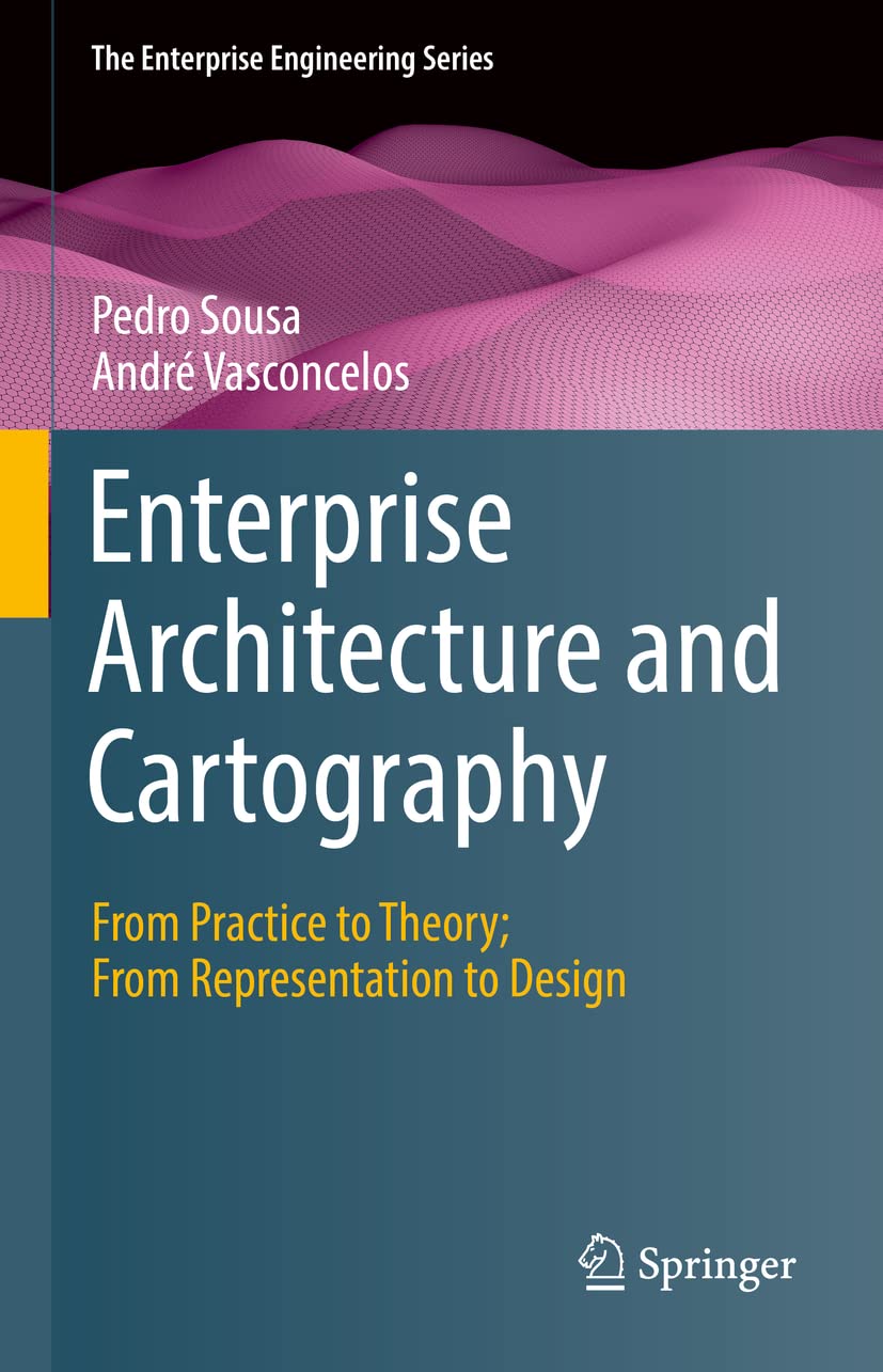 Enterprise Architecture and Cartography: From Practice to Theory; From Representation to Design (The Enterprise Engineering Series)