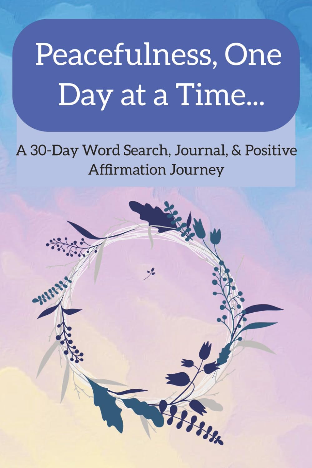 Peacefulness, One Day at a Time...: A 30-Day Word Search, Journal, & Positive Affirmation Journey