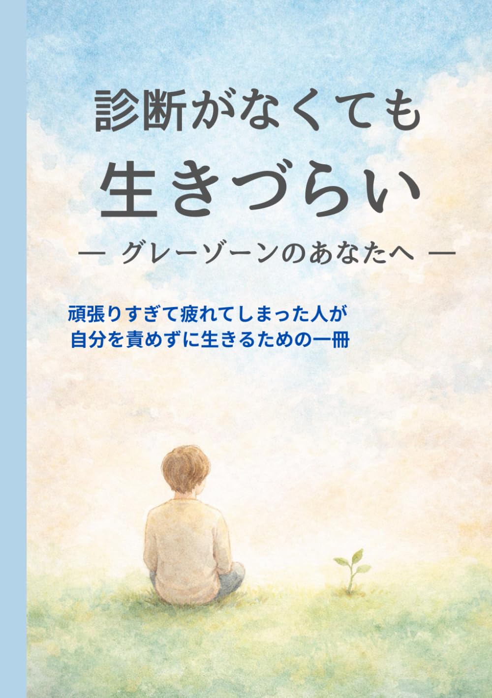 診断がなくても、生きづらい ― グレーゾーンのあなたへ ―: 頑張りすぎて疲れてしまった人が 自分を責めずに生きるための一冊