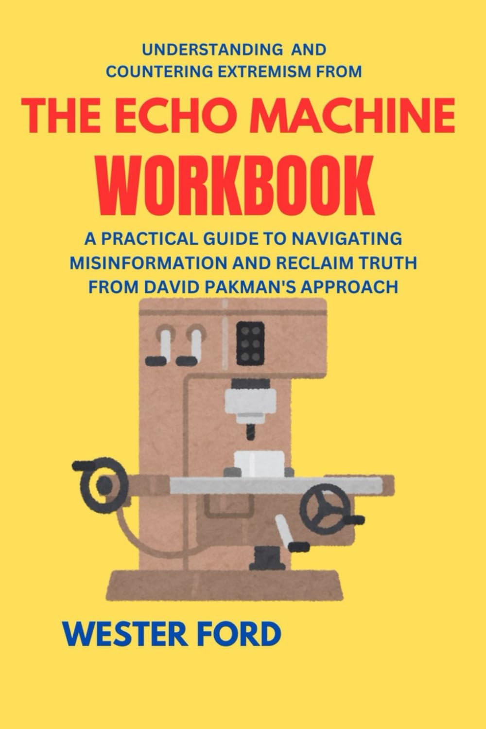 Understanding and Countering Extremism from THE ECHO Machine workbook: A practical Guide to Navigating Misinformation and Reclaim Truth from David Pakman's approach