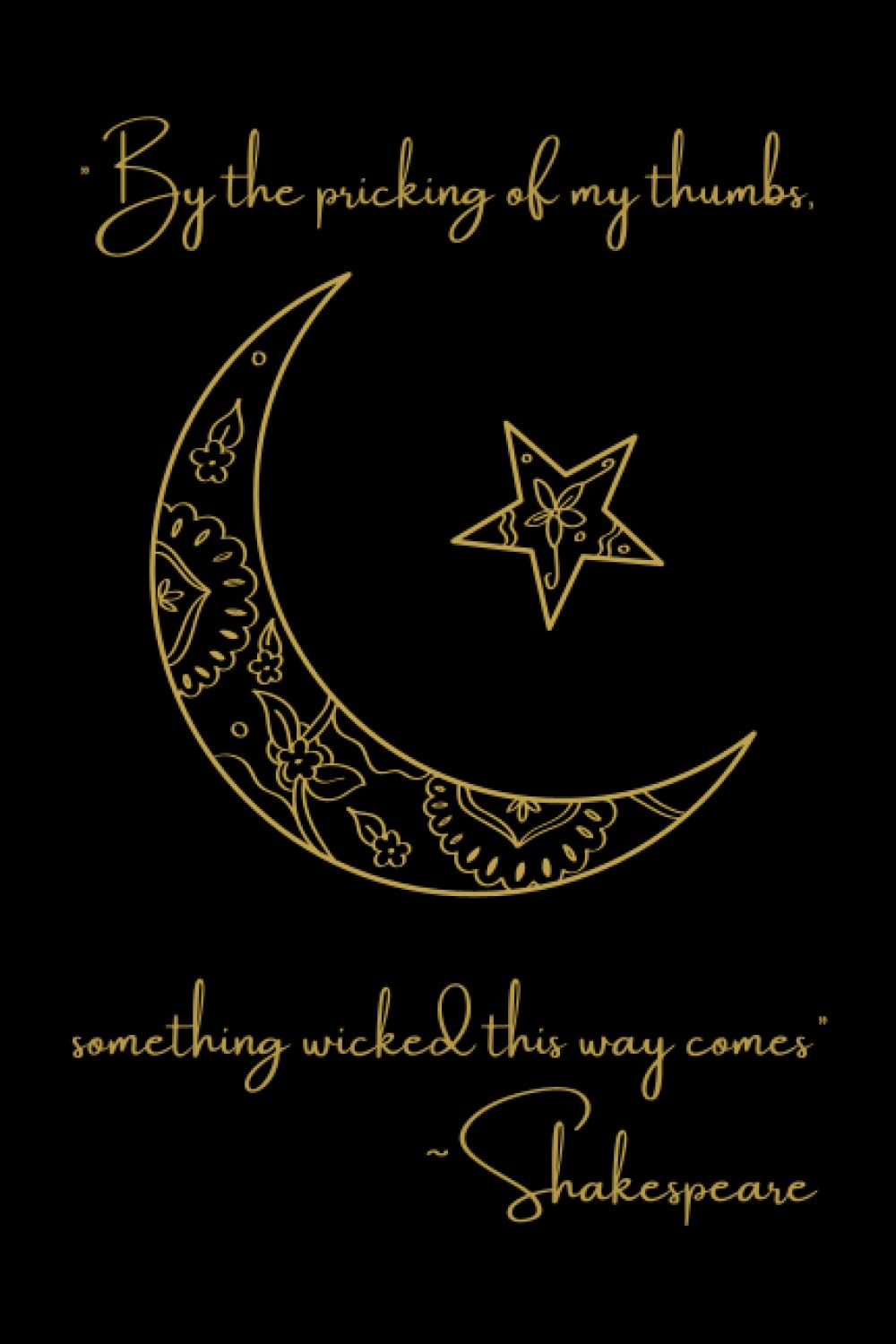 Witch Notebook "By The Pricking Of My Thumbs Something Wicked This Way Comes" ~ Shakespeare: Spooky Blank Lined Journal, Black & Gold Crescent Moon & Star Design, Macbeth Quote (Three Witches)