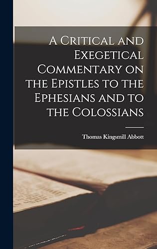 A Critical and Exegetical Commentary on the Epistles to the Ephesians and to the Colossians