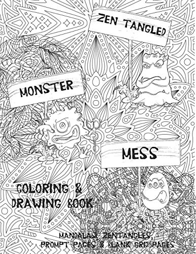 Zen Tangled Monster Mess Coloring & Drawing Book: Mandalas, Zentangles, Prompt Pages & Blank Grid Pages. Perfect Gift for Tweens, Teens & Adults