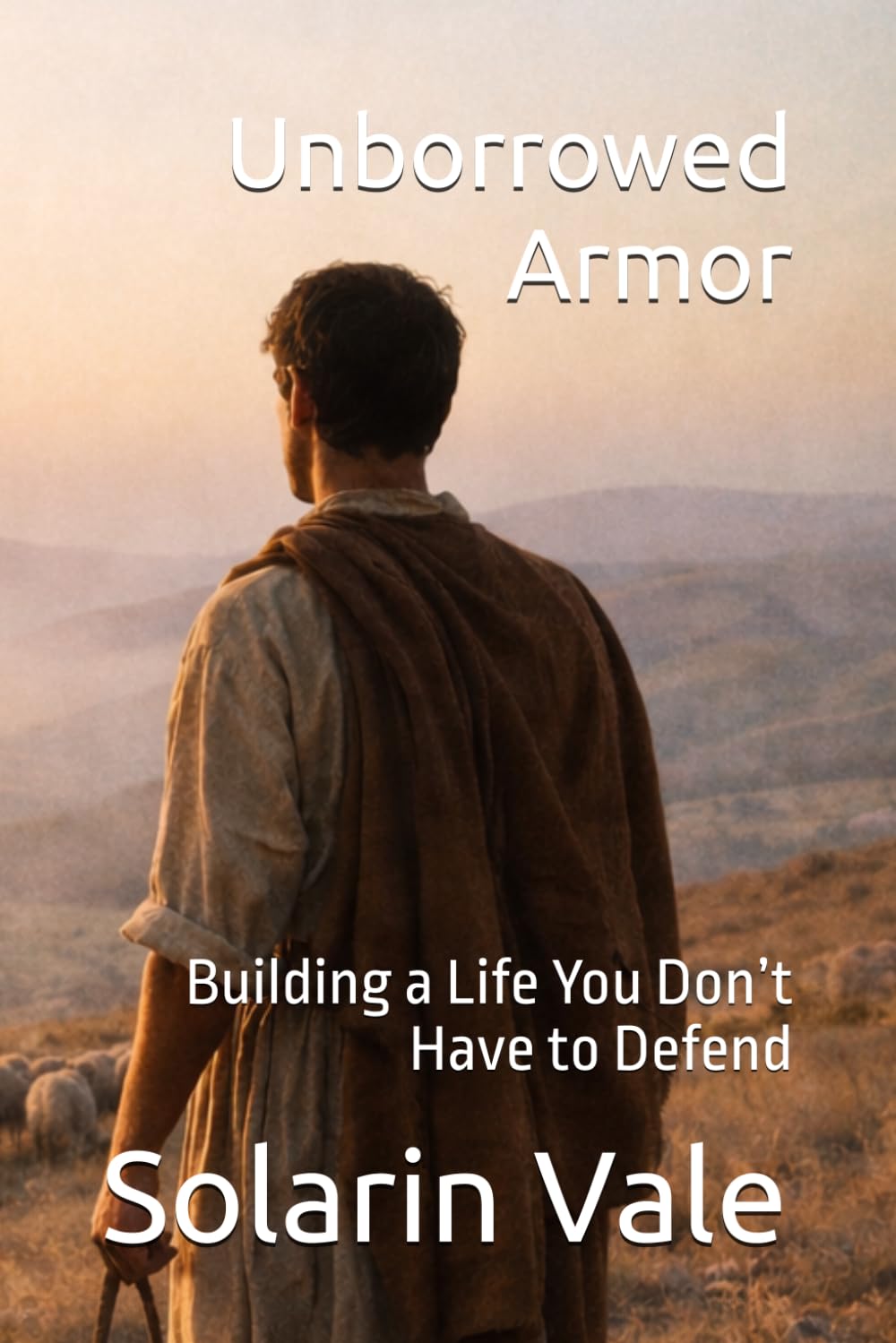 Unborrowed Armor: Building a Life You Don’t Have to Defend      Paperback – February 16, 2026