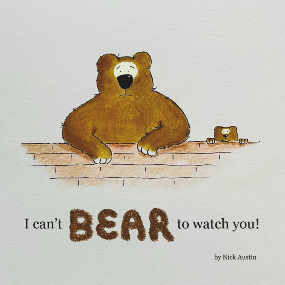 I can't BEAR to watch you!: A bedtime story for little bears.