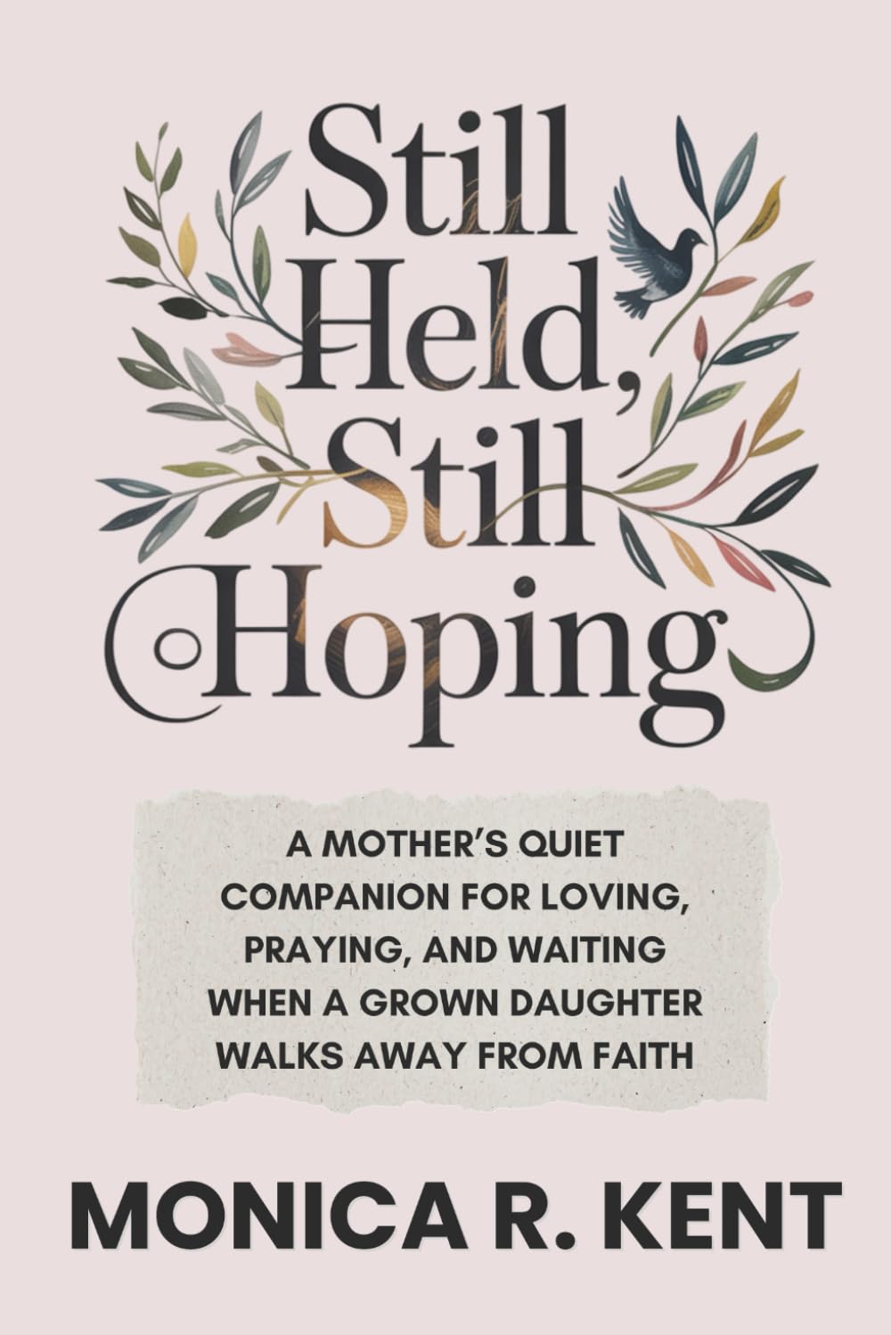 Still Held, Still Hoping: A Mother’s Quiet Companion for Loving, Praying, and Waiting When a Grown Daughter Walks Away from Faith (The Mother Daughter Restoration Series)