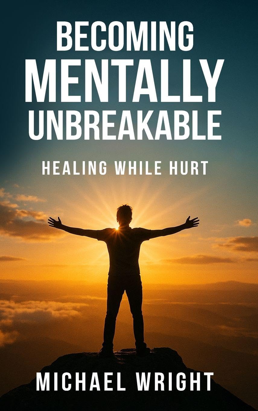 Becoming Mentally Unbreakable: Healing While Hurt