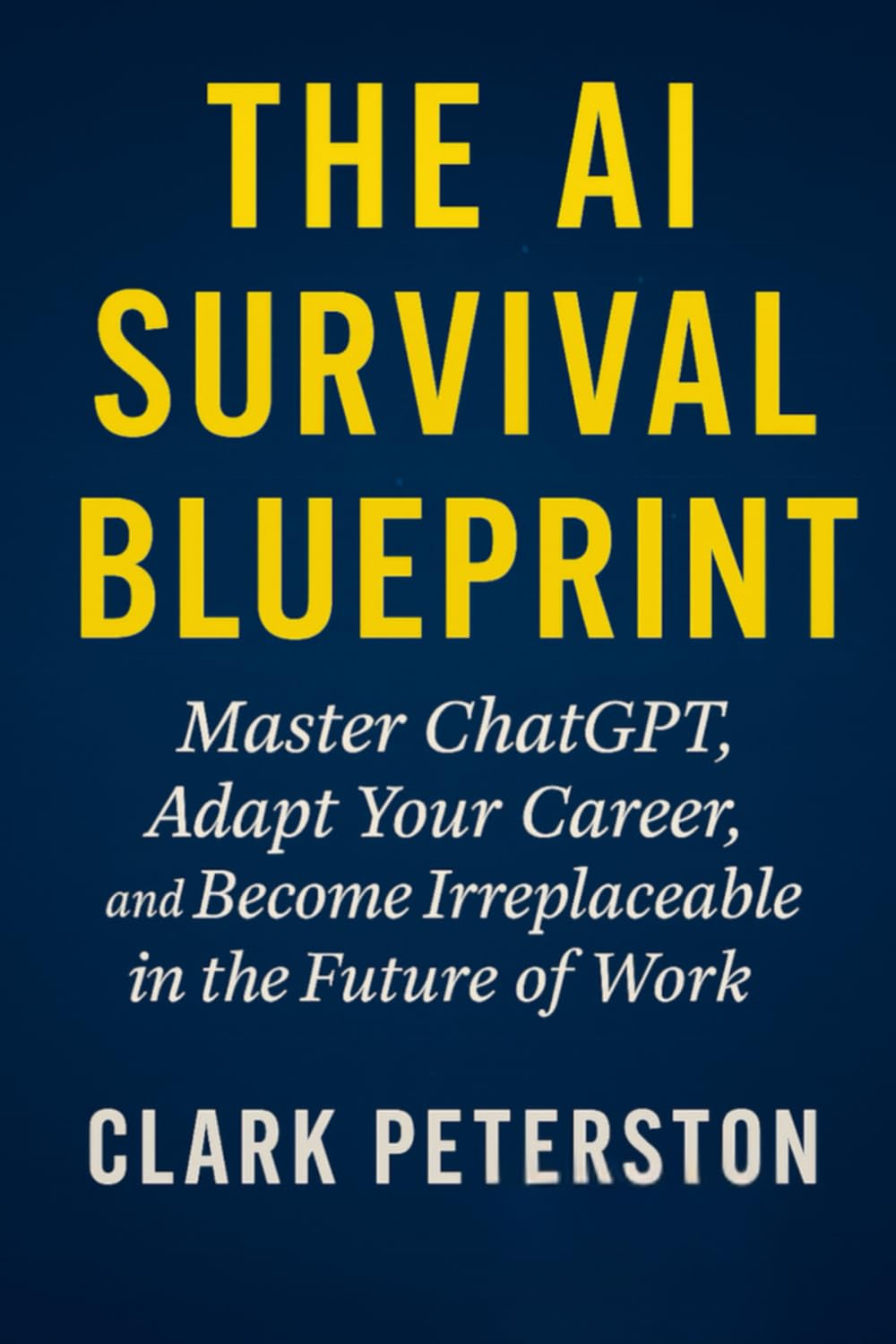 The AI Survival Blueprint: How to Stay Relevant, Thrive at Work, and Secure Your Future in the Age of Artificial Intelligence