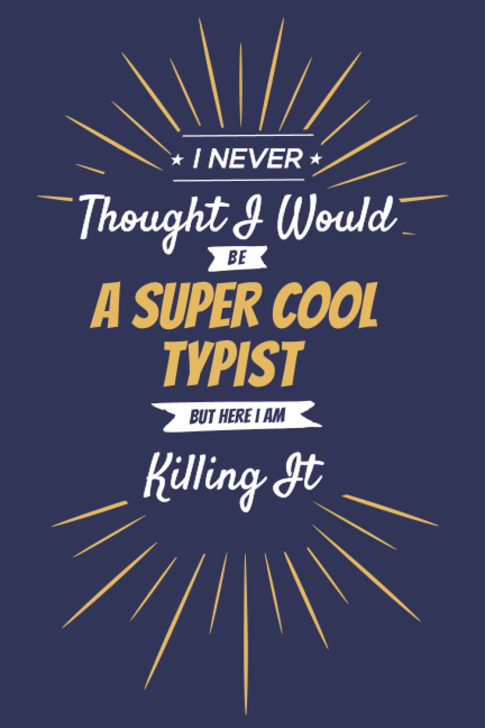 I Never Thought I Would Be a Supercool Typist But Here I Am Killing It: Lined Notebook / Journal For Supercool Typist | Funny Typist Notebook & Journal | 6 x 9 size, Soft Cover, 120 Pages