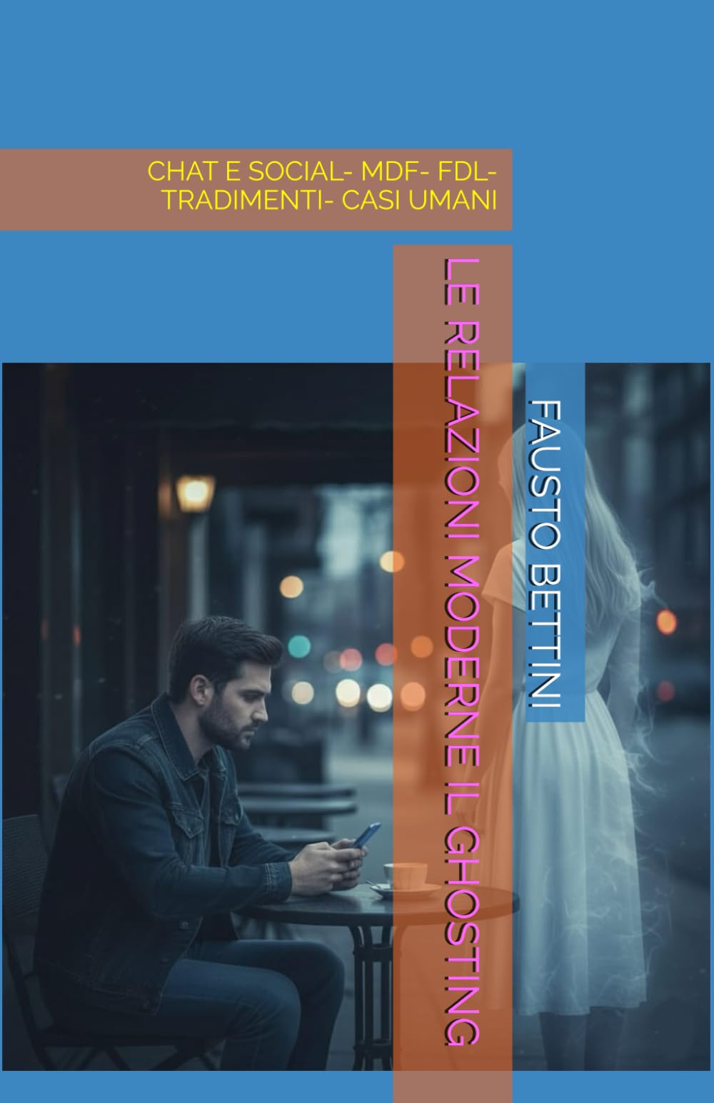 LE RELAZIONI MODERNE IL GHOSTING: CHAT E SOCIAL- MDF- FDL- TRADIMENTI- CASI UMANI