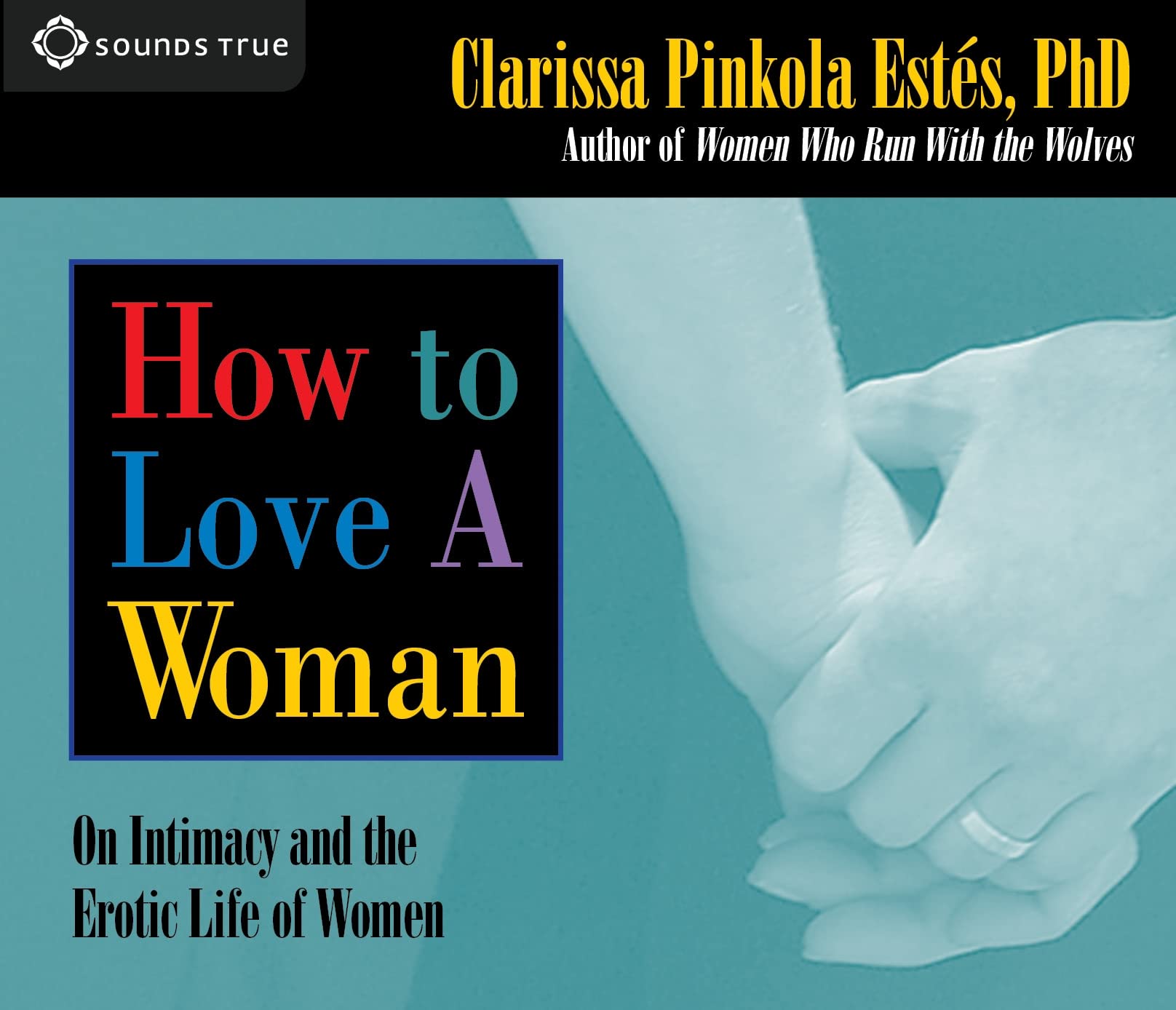 How to Love A Woman: On Intimacy and the Erotic Life of Women Estés Ph.D. PhD, Clarissa Pinkola