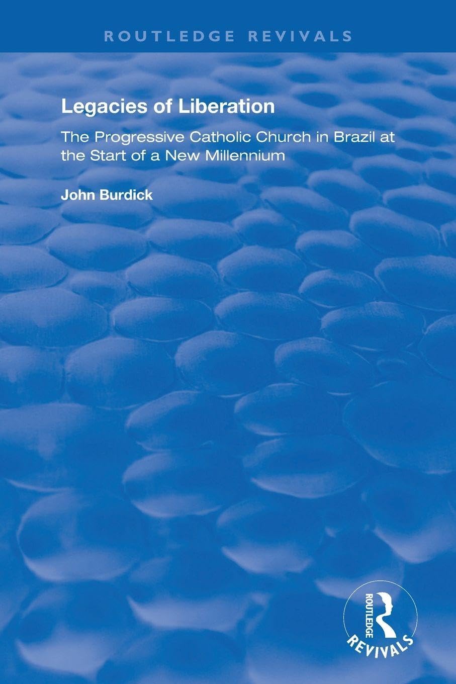 Legacies of Liberation: The Progressive Catholic Church in Brazil (Routledge Revivals)
