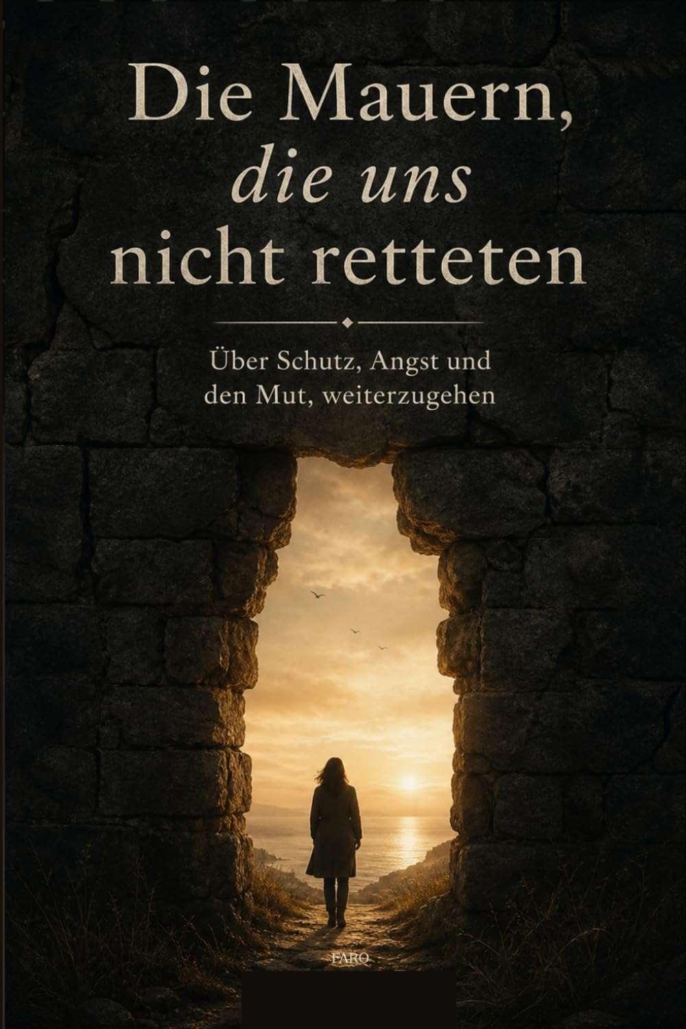 Die Mauern, die uns nicht retteten: Über Schutz, Angst und den Mut, weiterzugehen