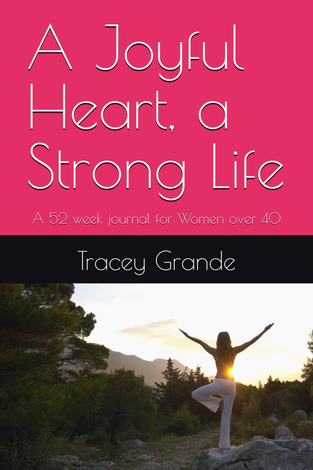 A Joyful Heart, a Strong Life: A 52 week journal for Women over 50