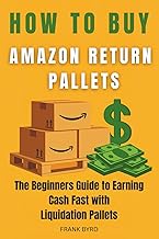 How to Buy Amazon Return Pallets: The Beginner’s Guide to Earning Cash Fast with Liquidation Pallets
