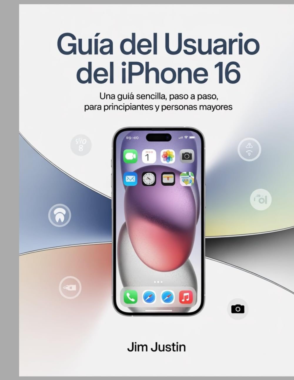 Guía del usuario del iPhone 16: Una guía sencilla, paso a paso, para principiantes y personas mayores