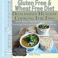 Gluten Free & Wheat Free Deliciously Healthy Cooking For Two the Essential Guide to Gluten Free Diet Meals for 2 Recipe Cookbook: 50+ Easy Healthy ... Disease & Gluten Intolerance Cook Books) 1512237027 Book Cover