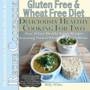 Gluten Free & Wheat Free Deliciously Healthy Cooking For Two the Essential Guide to Gluten Free Diet Meals for 2 Recipe Cookbook: 50+ Easy Healthy ... Disease & Gluten Intolerance Cook Books)