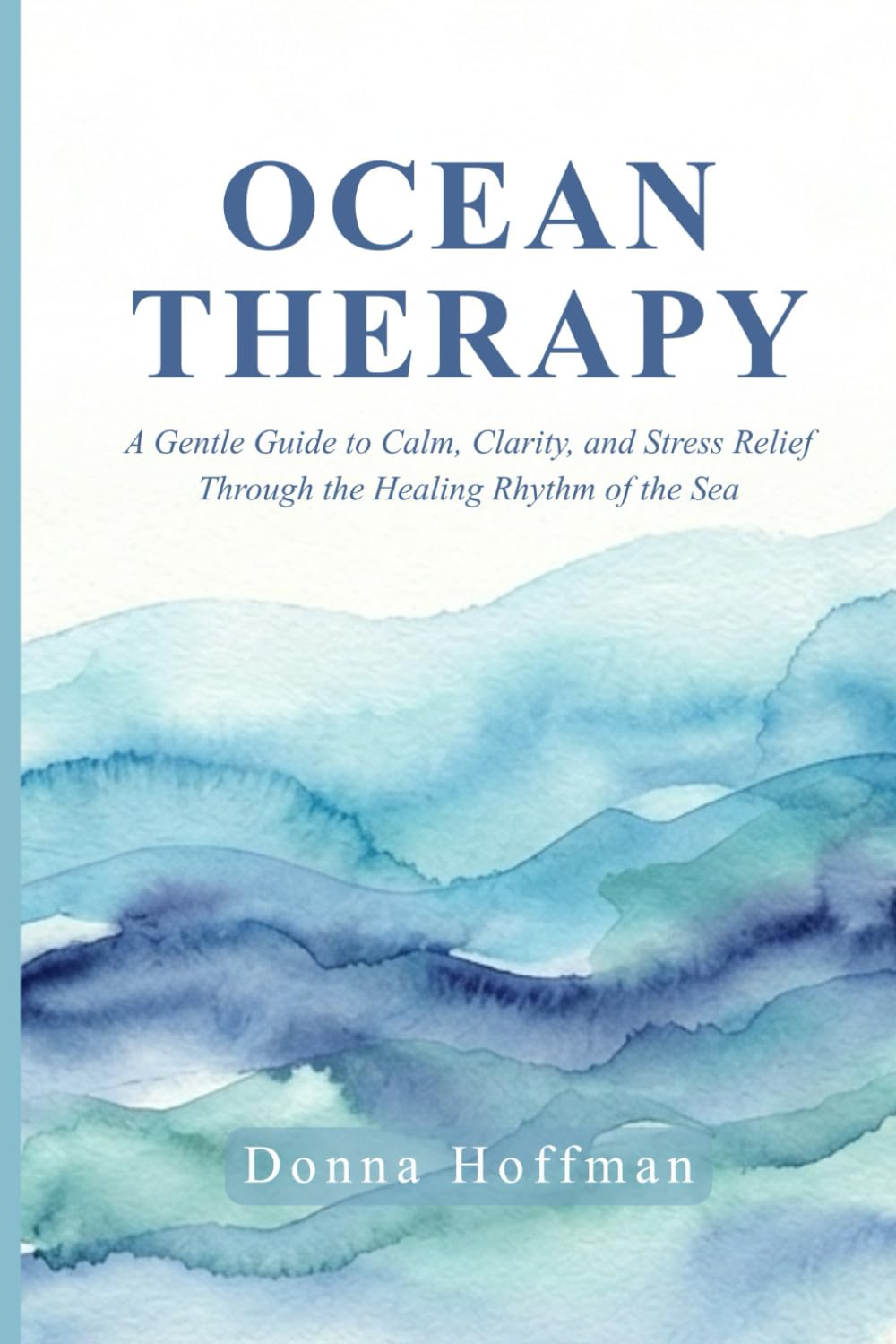 Ocean Therapy: A Gentle Guide to Calm, Clarity, and Stress Relief Through the Healing Rhythm of the Sea