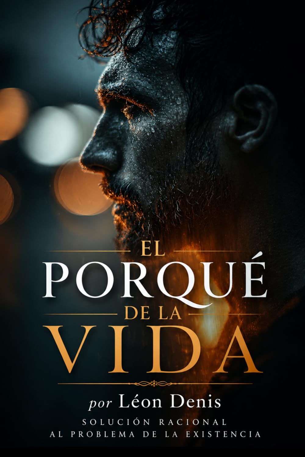 EL PORQUÉ DE LA VIDA: SOLUCIÓN RACIONAL AL PROBLEMA DE LA EXISTENCIA