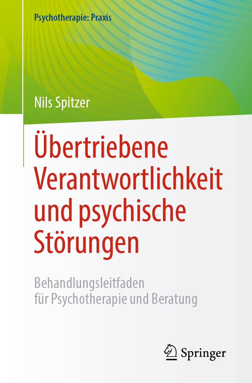 Übertriebene Verantwortlichkeit und psychische Störungen: Behandlungsleitfaden für Psychotherapie und Beratung (Psychotherapie: Praxis)