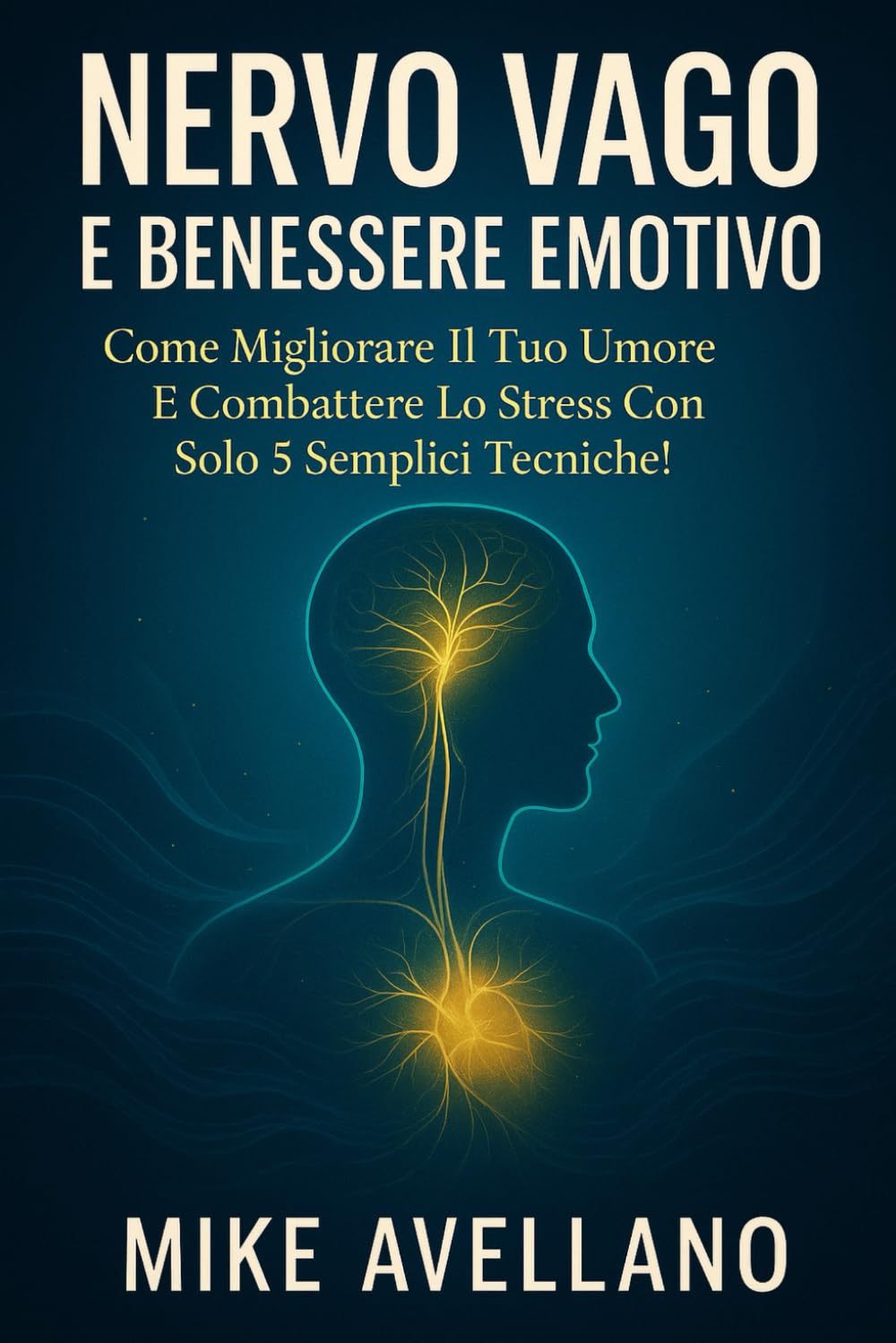 NERVO VAGO E BENESSERE EMOTIVO: Come migliorare il tuo umore e combattere lo stress con solo 5 semplici tecniche!: 1