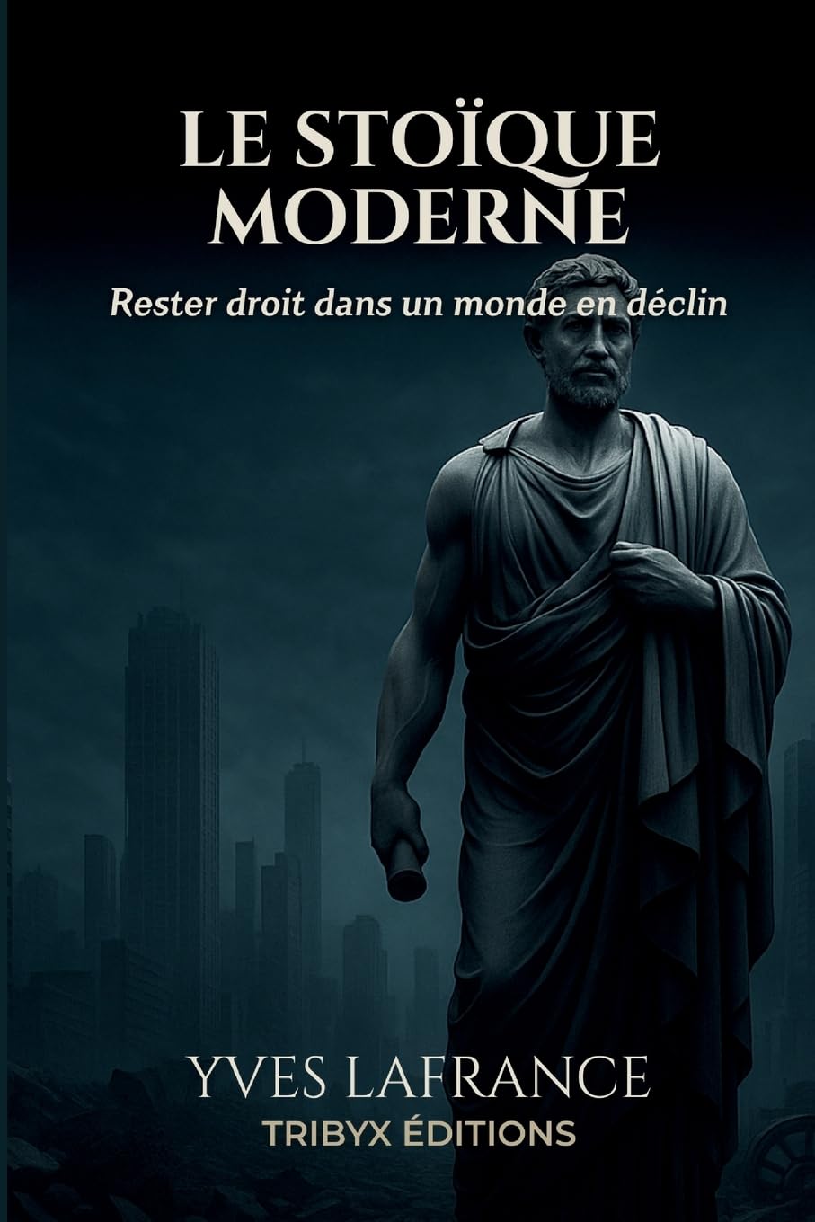 LE STOÏQUE MODERNE: Rester droit dans un monde en déclin