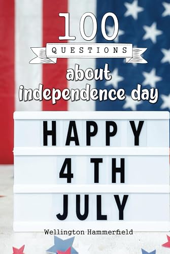100 questions about independence day: A gift to create lasting memories, share feelings about this special day and explore what it means to be free in ... the freedom and independence of your country.