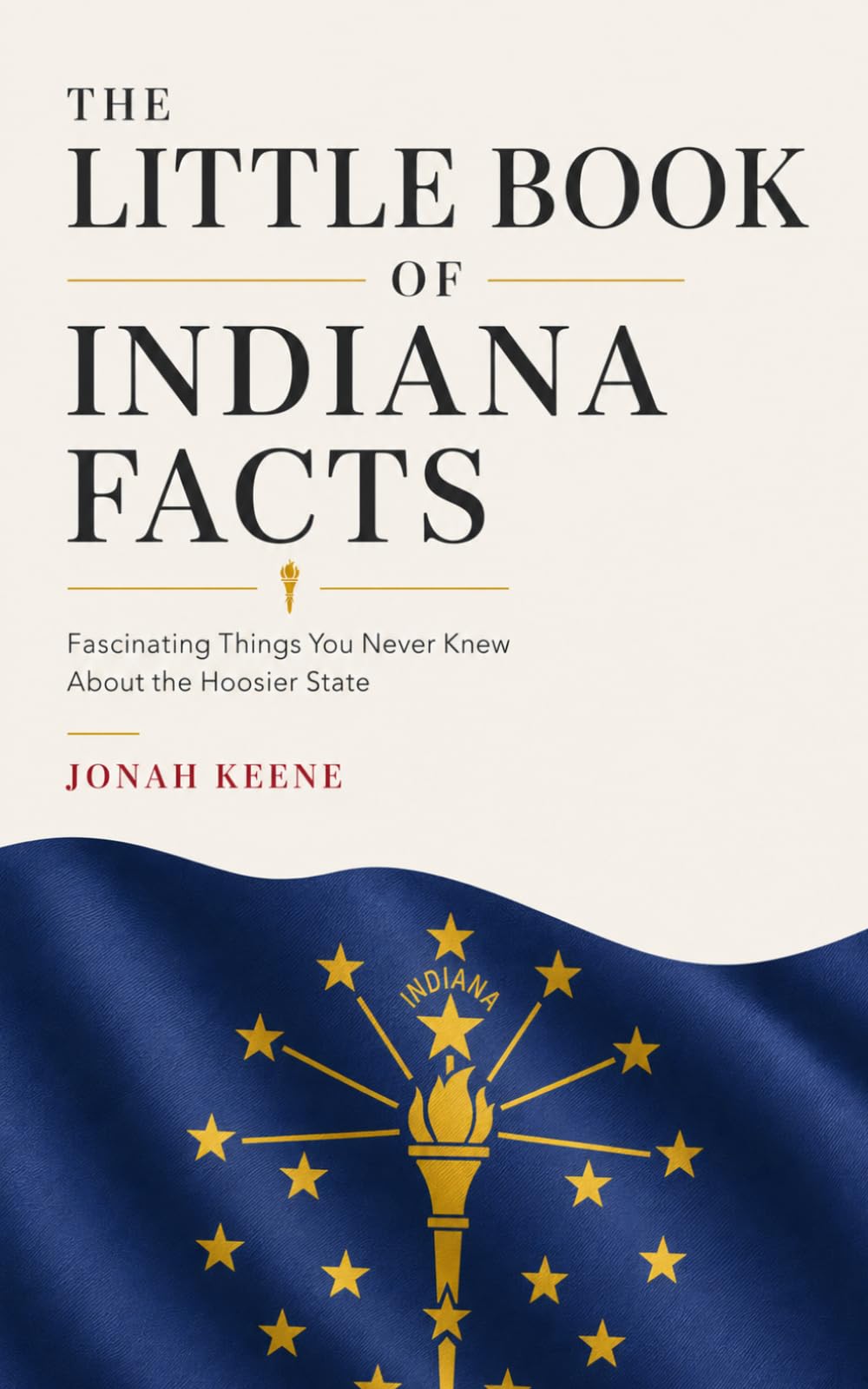 The Little Book of Indiana Facts: Fascinating Things You Never Knew About the Hoosier State (The Little Book of American Facts Series)