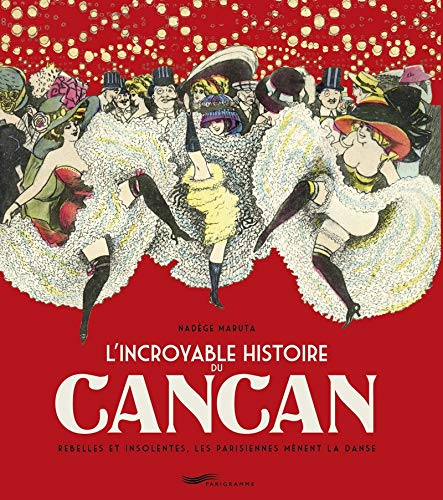 Télécharger L'incroyable histoire du Cancan Francais PDF