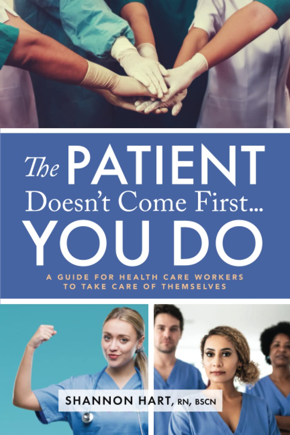 The Patient Doesn't Come First...YOU DO: A Guide for Health Care Workers to Take Care of Themselves