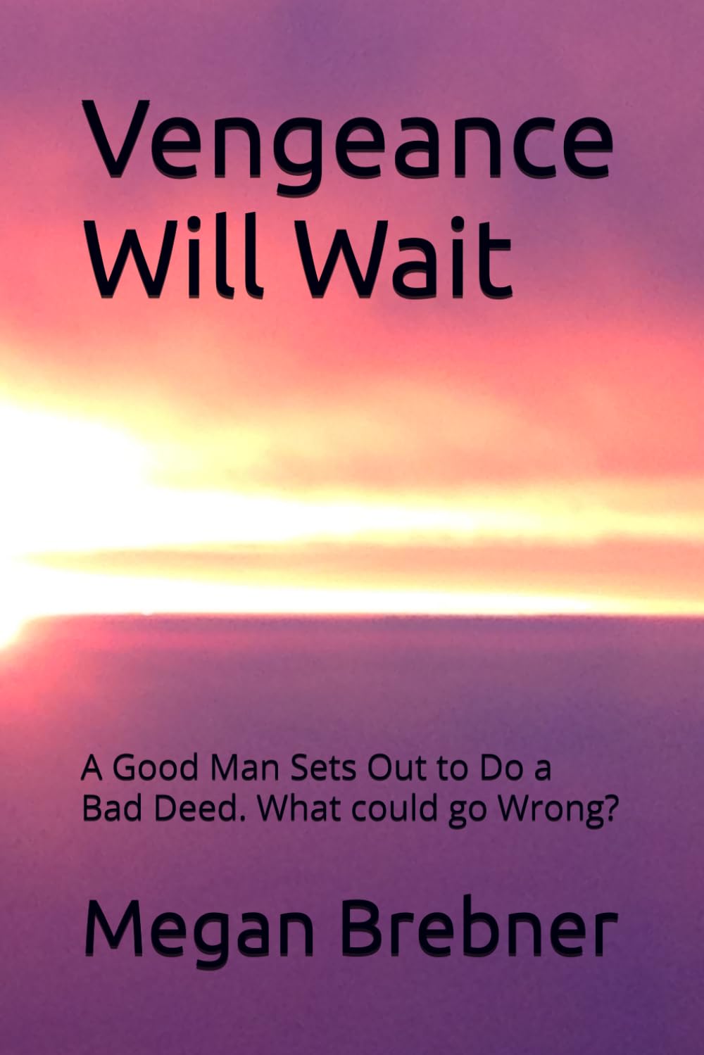 Vengeance Will Wait: A Good Man Sets Out to Do a Bad Deed. What could go Wrong?