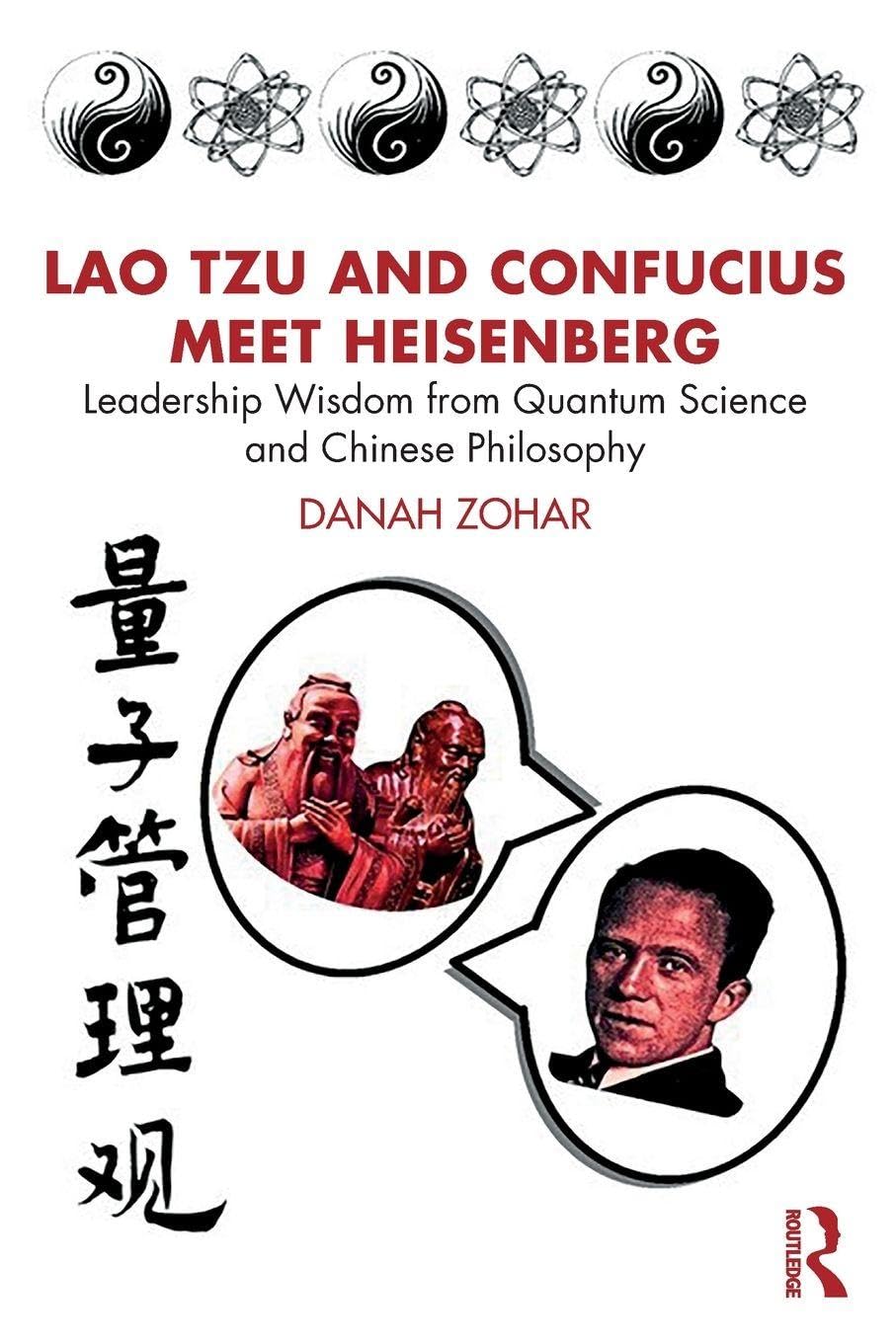 Lao Tzu and Confucius Meet Heisenberg: Leadership Wisdom from Quantum Science and Chinese Philosophy