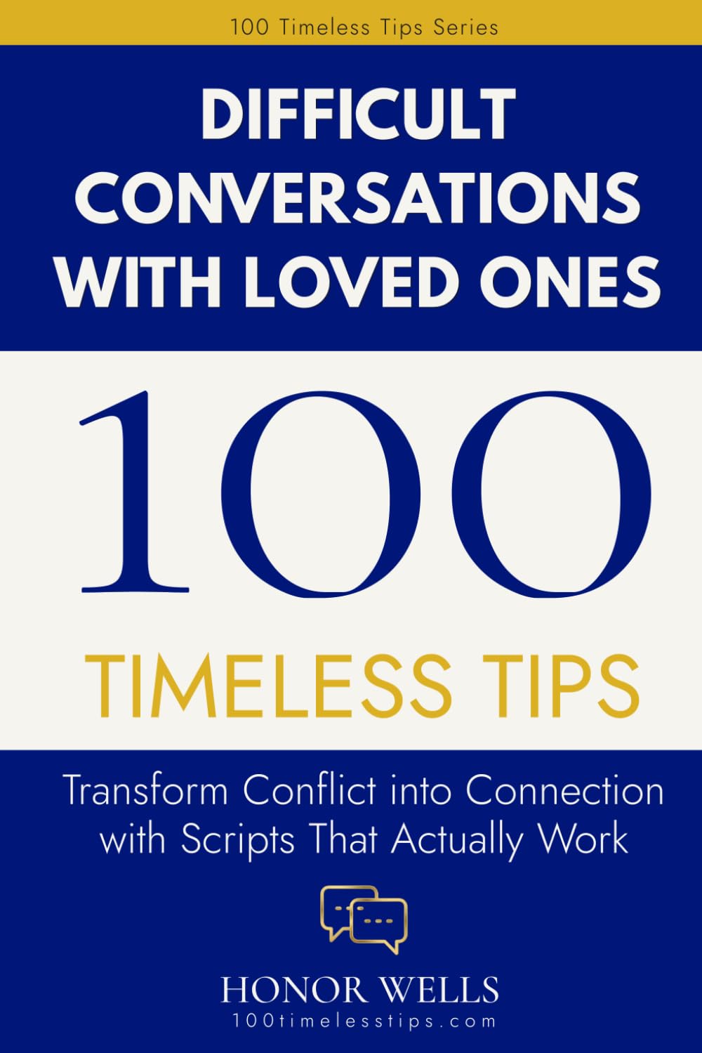 100 Timeless Tips for Difficult Conversations with Loved Ones: Practical Scripts, Strategies, and Skills for Staying Connected Through Every Hard Conversation (100 Timeless Tips Series)
