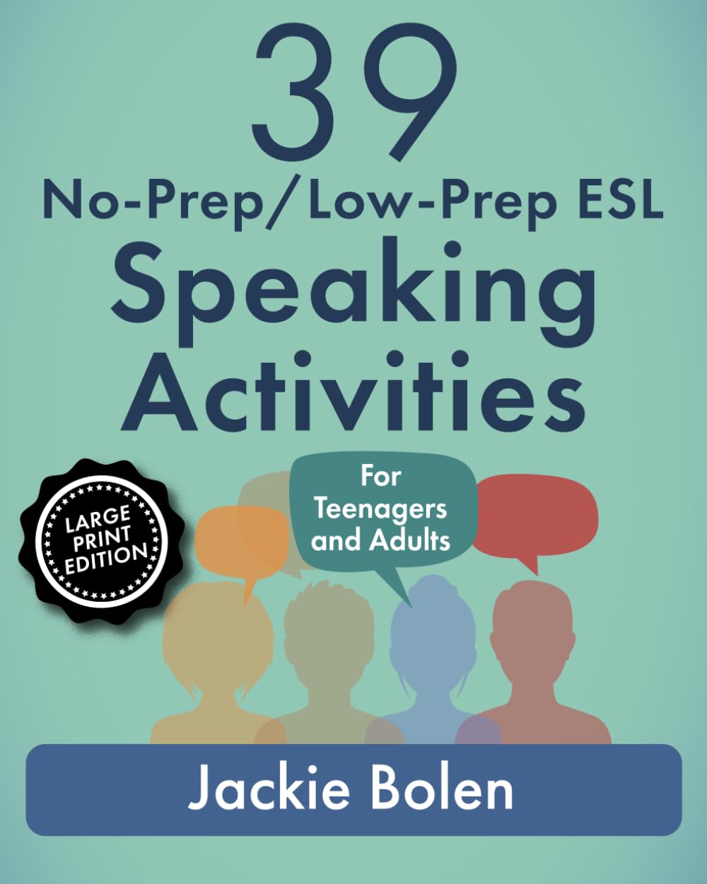 39 No-Prep/Low-Prep ESL Speaking Activities: For Teenagers and Adults (Large Print Edition) (How to Teach English to Teenagers and Adults: Large Print Edition)