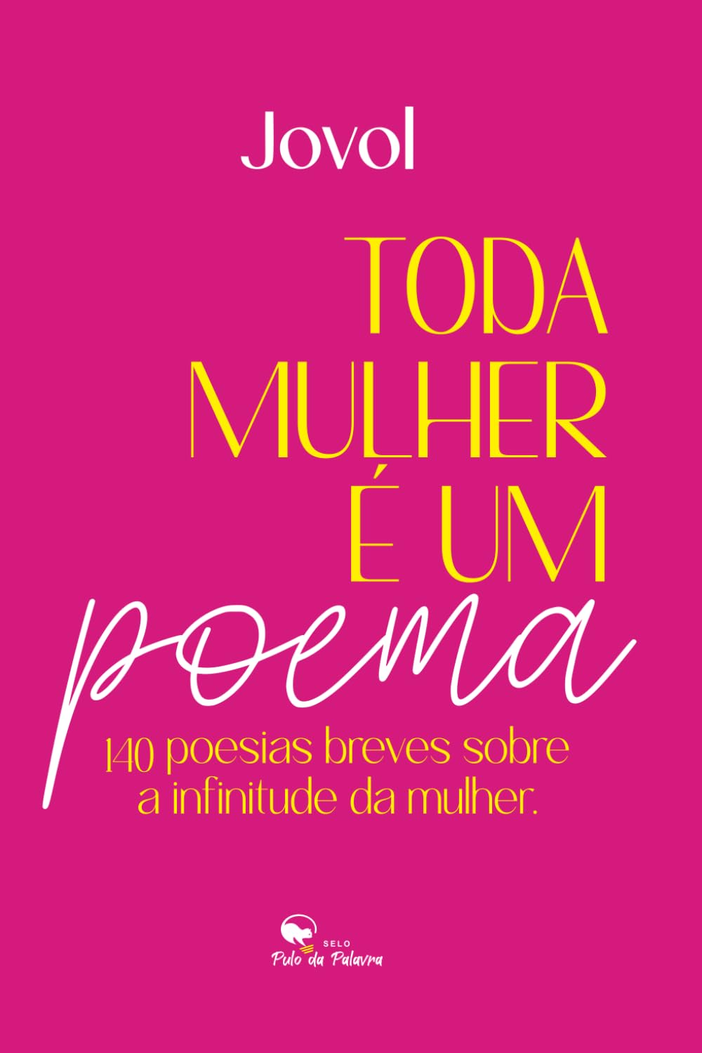 TODA MULHER É UM POEMA: 140 poesias breves sobre a infinitude da mulher